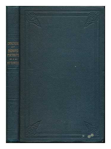 DANIELL, WALTER VERNON (D. 1928) - A catalogue of engraved portraits of celebrated personages : chiefly connected with the history and literature of Great Britain: accompanied by short biographical notes, especially in reference to the localities with which they were associated