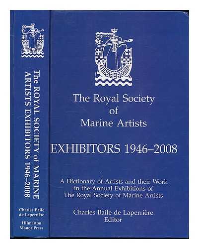 Baile de Laperriere, Charles. Murray, Lynda - The Royal Society of Marine Artists exhibitors, 1946-2008 : a dictionary of artists and their works in the annual exhibitions of the Royal Society of Marine Artists / Charles Baile de Laperriere, editor ; Lynda Murray, assistant editor