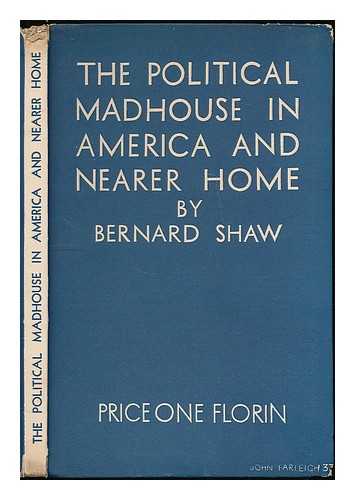 SHAW, BERNARD (1856-1950) - The political madhouse in America and nearer home : a lecture