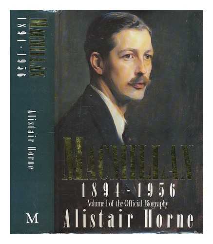 HORNE, ALISTAIR - Macmillan : the making of a Prime Minister 1894-1957. Volume 1 of the official biography / Alistair Horne