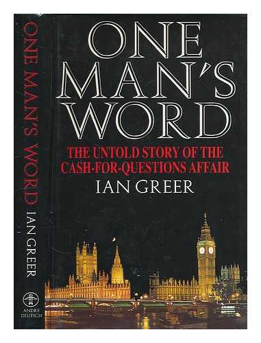 GREER, IAN - One man's word : the untold story of the cash-for-questions affair / Ian Greer
