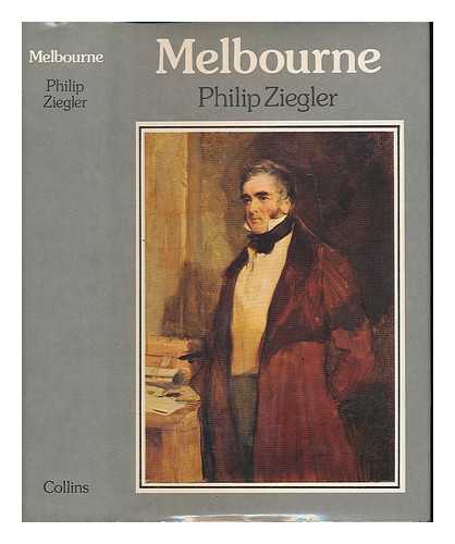 ZIEGLER, PHILIP - Melbourne : a biography of William Lamb, 2nd Viscount Melbourne / Philip Ziegler