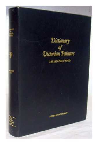 WOOD, CHRISTOPHER (1941-) - Dictionary of Victorian painters : with guide to auction prices, 300 illustrations and index to artists' monograms / Christopher Wood