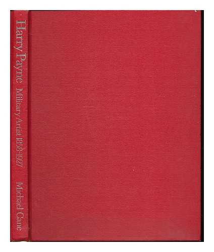 CANE, MICHAEL - For Queen and country : the career of Harry Payne, military artist, 1858-1927 / Michael Cane ; appendices compiled by R.G. Harris
