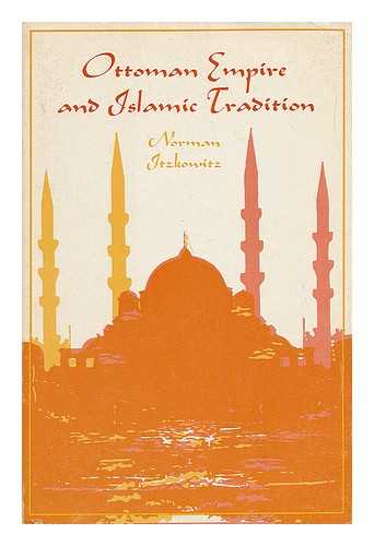 ITZKOWITZ, NORMAN - Ottoman Empire and Islamic Tradition