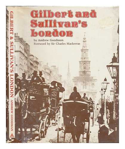 GOODMAN, ANDREW - Gilbert and Sullivan's London / Andrew Goodman ; edited and presented by Robert Hardcastle