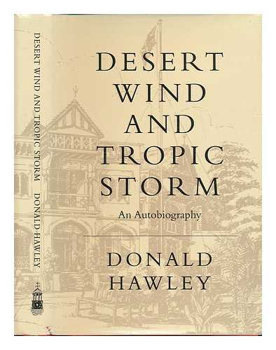 HAWLEY, DONALD - Desert wind and tropic storm : an autobiography / Donald Hawley ; with a foreword by Lord Carrington.