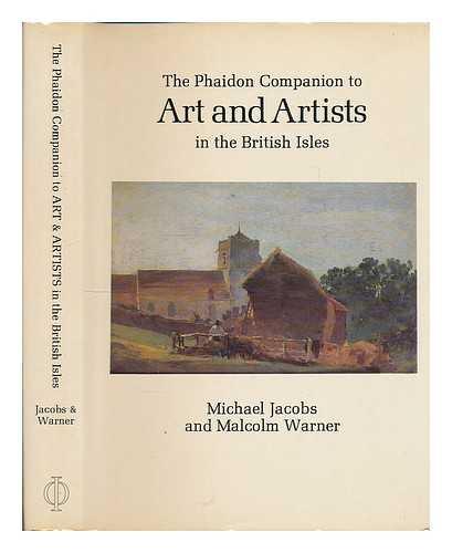 JACOBS, MICHAEL - The Phaidon companion to art and artists in the British Isles / Michael Jacobs and Malcolm Warner