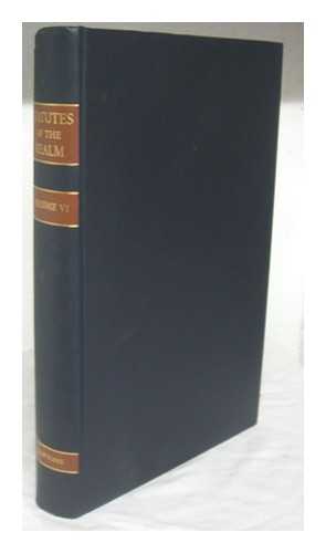 GREAT BRITAIN. RECORD COMMISSION - The statutes of the realm : printed by command of His Majesty King George the Third, in pursuance of an address of the House of Commons of Great Britain : from original records and authentic manuscripts. Volume the sixth [1685-1694]