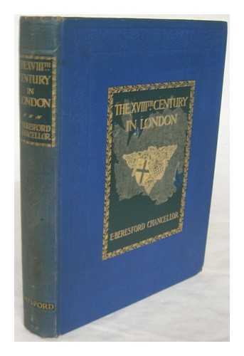 CHANCELLOR, EDWIN BERESFORD (1868-1937) - The XVIIIth century in London : an account of its social life and arts