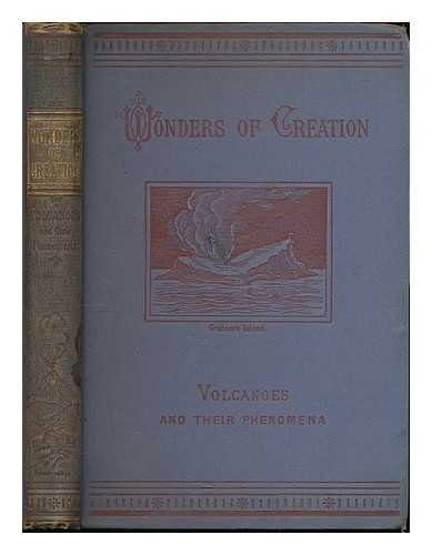 ANONYMOUS / T. NELSON [PUBLISHER] - Wonders of creation : a descriptive account of volcanoes and their phenomena