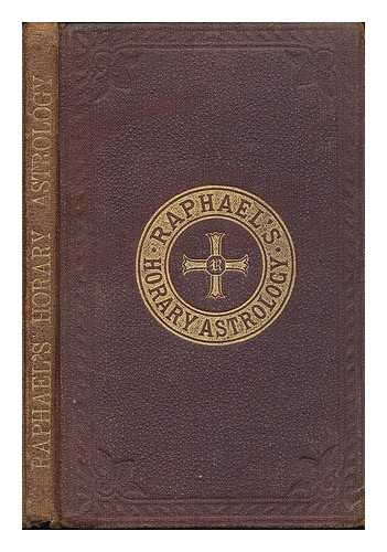 RAPHAEL, PSEUD. (1795-1832). RAPHAEL, EDWIN - Raphael's horary astrology : by which every question relating to the future may be answered