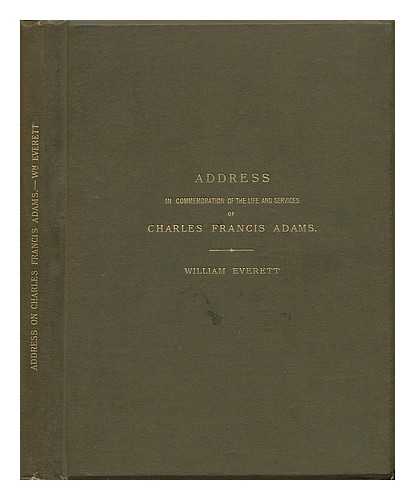 EVERETT, WILLIAM (1839- ) - Address in Commemoration of the Life and Services of Charles Francis Adams. Delivered in the Stone Temple At Quincy Adams, 4 July, 1887