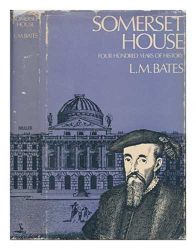 BATES, L. M. (LEONARD MAURICE) - Somerset House : four hundred years of history / [by] L. M. Bates