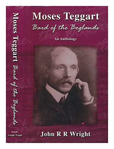 TEGGART, MOSES ; WRIGHT, JOHN R. R. - Moses Teggart : Bard of the Boglands, an anthology / John R. R. Wright