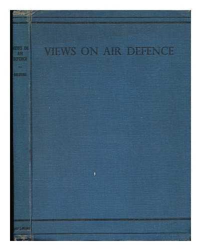 GOLOVINE, NIKOLAI NIKOLAEVICH (1875-) - Views on Air Defence, by Lieut-General N. N. Golovine, in Collaboration with a Technical Expert.  ('Consists of a Series of Articles Published in the Royal Air Force Quarterly in 1937 and 1938.' - Foreword. )