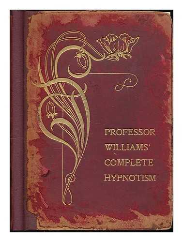 WILLIAMS, PROF. - Prof. Williams' complete hypnotism : comprising twenty lessons