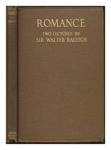 RALEIGH, WALTER ALEXANDER SIR (1861-1922) - Romance : two lectures delivered at Princeton University, May 4th & 5th, 1915