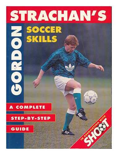 STRACHAN, GORDON / SHOOT MAGAZINE - Gordon Strachan's soccer skills : a complete step-by-step guide
