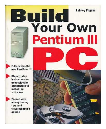 PILGRIM,  AUBREY - Build your own Pentium III PC / Aubrey Pilgrim