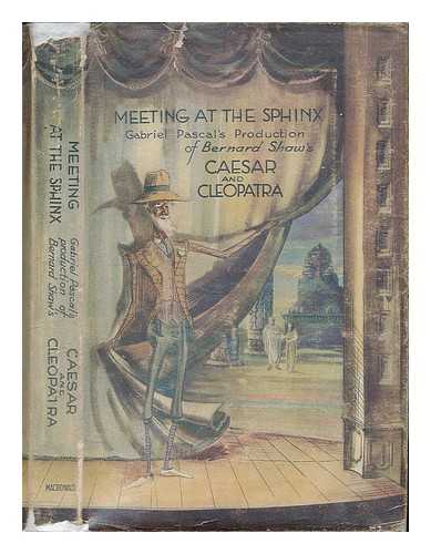 DEANS, MARJORIE. SHAW, BERNARD. PASCAL, GABRIEL - Meeting At the Sphinx, by Marjorie Deans. Gabriel Pascal's Production of Bernard Shaw's Caesar and Cleopatra, with Forewords by Both the Author and Producer, Bernard Shaw and Gabriel Pascal