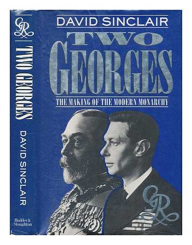 SINCLAIR, DAVID - Two Georges : the making of the modern monarchy / David Sinclair