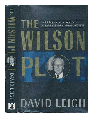 Leigh, David - The Wilson plot : the intelligence services and the discrediting of a prime minister / David Leigh
