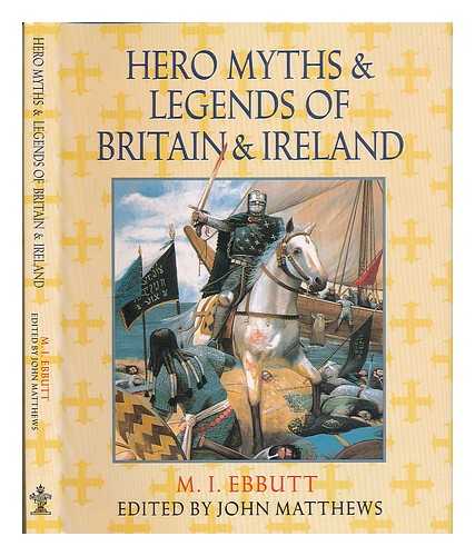 EBBUTT, M. I. - Hero myths & legends of Britain & Ireland / M. I. Ebbutt ; edited and introduced by John Matthews ; with new illustrations by Peter Komarnyckyj.