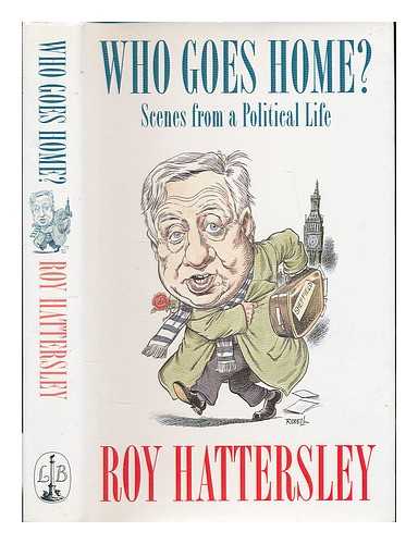 HATTERSLEY, ROY - Who goes home? : scenes from a political life / Roy Hattersley