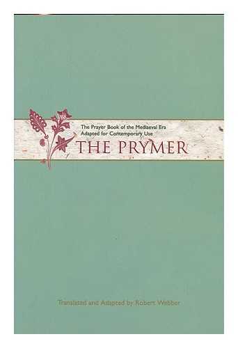 WEBBER, ROBERT - The prymer : the prayer book of the mediaeval era adapted for contemporary use / translated and adapted by Robert Webber