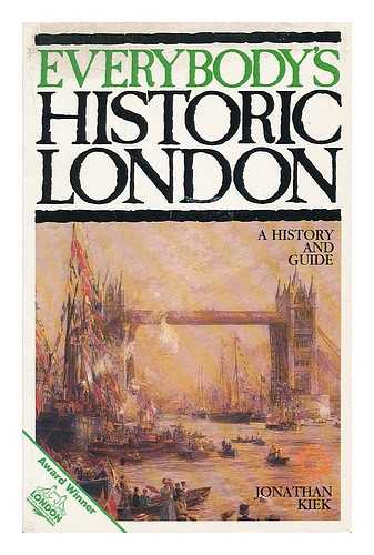 KIEK, JONATHAN - Everybody's historic London : a history and guide / Jonathan Kiek ; foreword by Fred Housego ; maps and drawings by David Cheepen