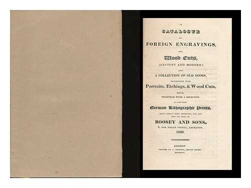 BOOSEY AND SONS - A catalogue of foreign engravings and wood cuts ... also a collection of old books, ornamented with portraits, etchings, & wood cuts ... a selection of the best German lithographic prints, have lately been imported, and now on sale at Boosey and Sons