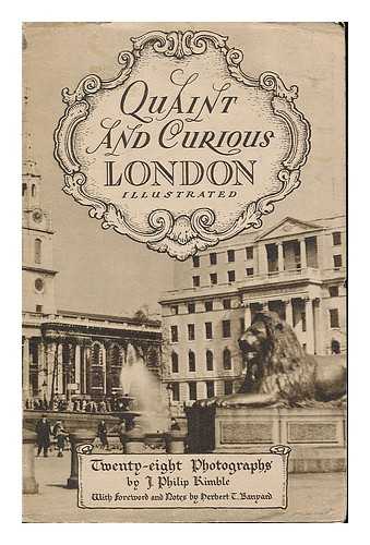 KIMBLE, J. PHILIP - Quaint and curious London illustrated : twenty-eight photographs by J. Philip Kimble, with foreword and notes by Herbert T. Banyard