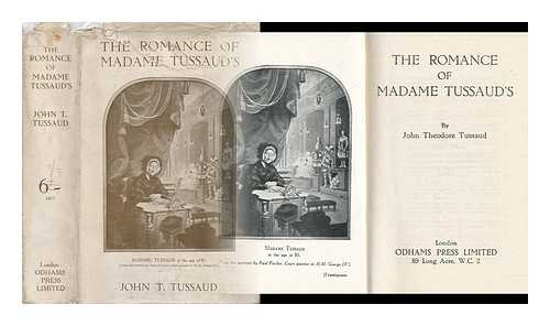 TUSSAUD, JOHN THEODORE ) 1859-) - The Romance of Madame Tussaud's