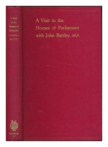 BATTLEY, JOHN - A visit to the Houses of Parliament / with John Battley M.P.