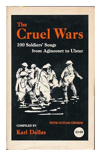 DALLAS, KARL - The cruel wars : (100 soldiers' songs from Agincourt to Ulster) / compiled by Karl Dallas ; with guitar chords