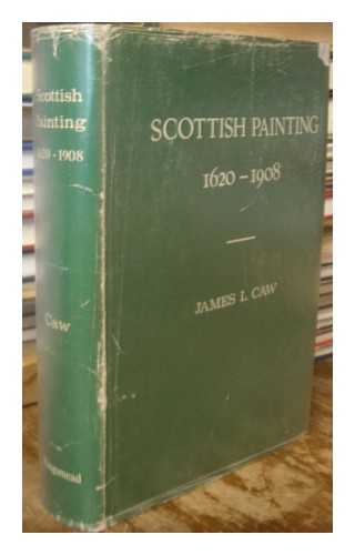 CAW, J. L. (JAMES LEWIS) SIR 1864-1950 - Scottish painting : past and present, 1620-1908