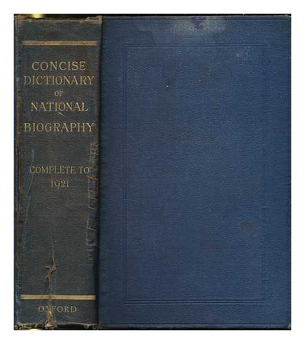Smith, George 1824-1901 ; Lee, Sidney Sir 1859-1926 - The Dictionary of national biography. The concise dictionary. From the beginnings to 1921 : being an epitome of the main work and its supplement, to which is added an epitome of the twentieth century volume covering 1901-1921