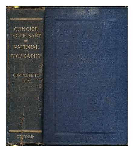 SMITH, GEORGE 1824-1901 ; LEE, SIDNEY SIR 1859-1926 - The Dictionary of national biography. The concise dictionary. From the beginnings to 1921 : being an epitome of the main work and its supplement, to which is added an epitome of the twentieth century volume covering 1901-1921