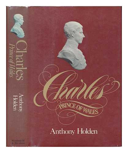 HOLDEN, ANTHONY - Charles, Prince of Wales / [by] Anthony Holden