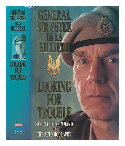 DE LA BILLIERE, PETER - Looking for trouble : an autobiography : from the SAS to the Gulf / General sir Peter de la Billiere