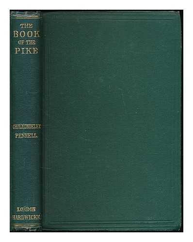 CHOLMONDELEY-PENNELL, HENRY (1837-1915) - The book of the pike : a practical treatise on the various methods of jack fishing : with an analysis of the tackle employed--the history of the fish, &c : also a chapter on spinning for trout in lakes and rivers