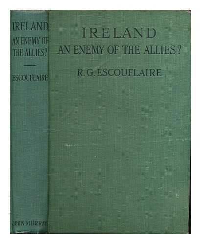 ESCOUFLAIRE, RODOLPHE C. - Ireland an enemy of the allies? : (L'Irlande-ennemie?) / Translated from the French of R.C. Escouflaire, translated into English by mrs. Roy