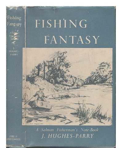PARRY, JOHN HUGHES - Fishing fantasy. A salmon fisherman's notebook. [With plates, including a portrait]