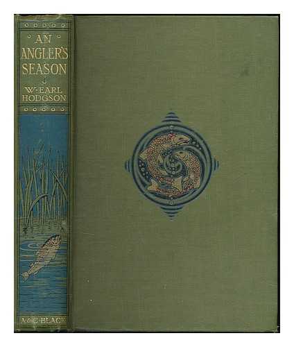 HODGSON, WILLIAM EARL (-1910) - An Angler's Season. [With illustrations]
