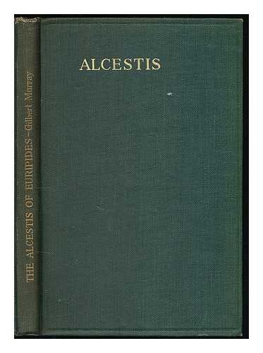 EURIPIDES - The Alcestis of Euripides / tr. into English rhyming verse, with explanatory notes by Gilbert Murray