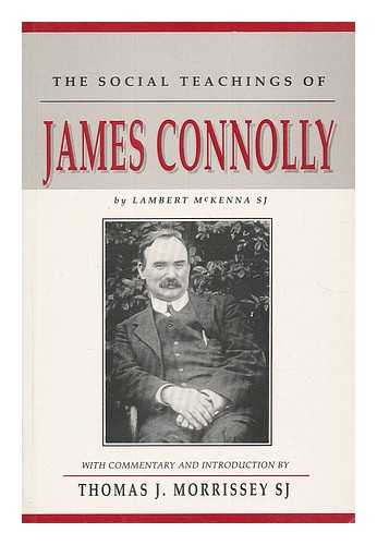 MCKENNA, LAMBERT ANDREW JOSEPH (1870-) - The social teachings of James Connolly