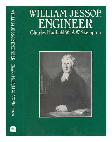 HADFIELD, CHARLES - William Jessop, engineer / [by] Charles Hadfield and A.W. Skempton