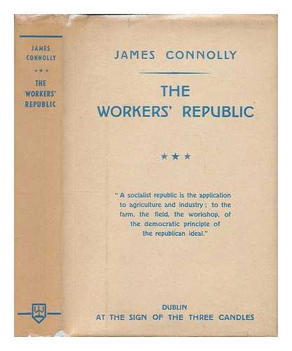 CONNOLLY, JAMES (1868-1916) - The workers' republic : a selection from the writings of James Connolly / edited by Desmond Ryan ; with introduction by William McMullen