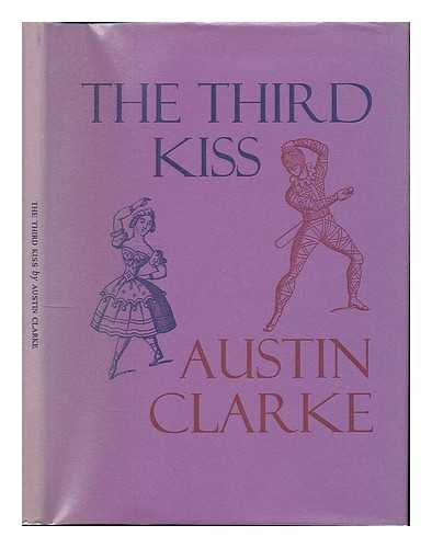 CLARKE, AUSTIN (1896-1974) - The third kiss : a comedy in one act